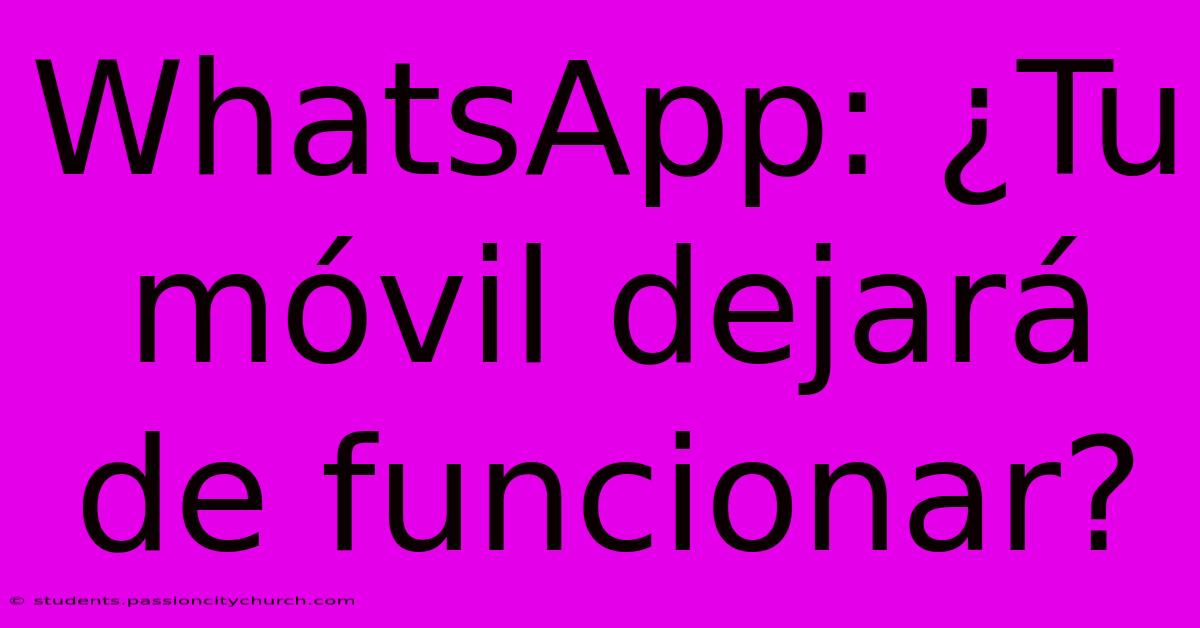 WhatsApp: ¿Tu Móvil Dejará De Funcionar?