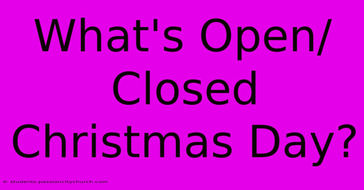 What's Open/Closed Christmas Day?