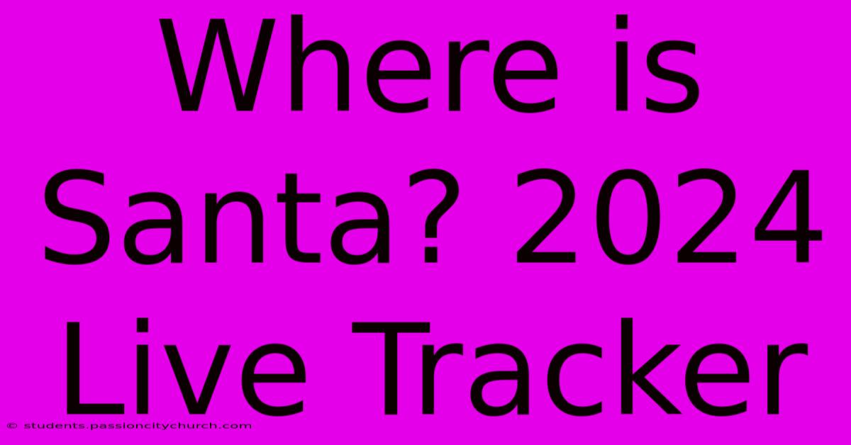 Where Is Santa? 2024 Live Tracker