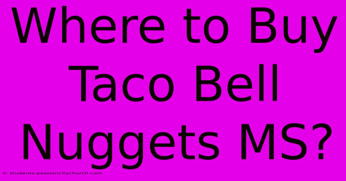 Where To Buy Taco Bell Nuggets MS?