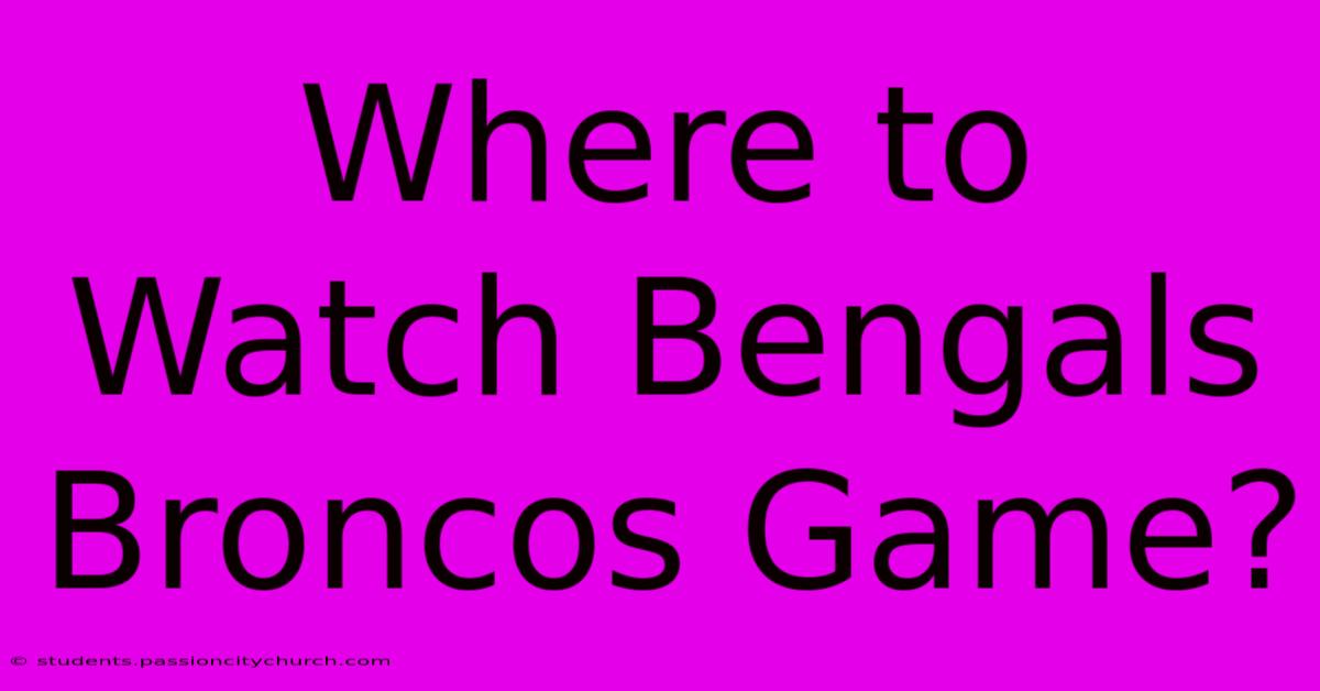 Where To Watch Bengals Broncos Game?