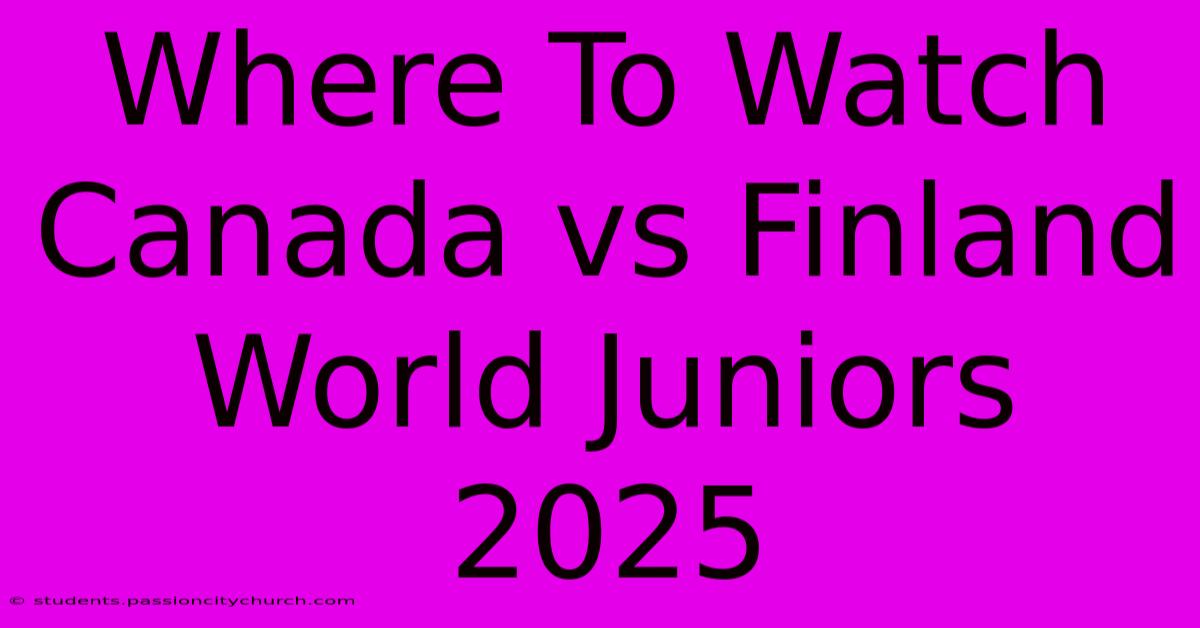 Where To Watch Canada Vs Finland World Juniors 2025