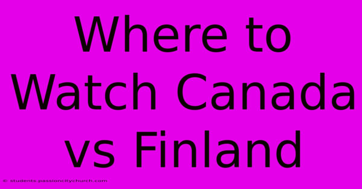 Where To Watch Canada Vs Finland