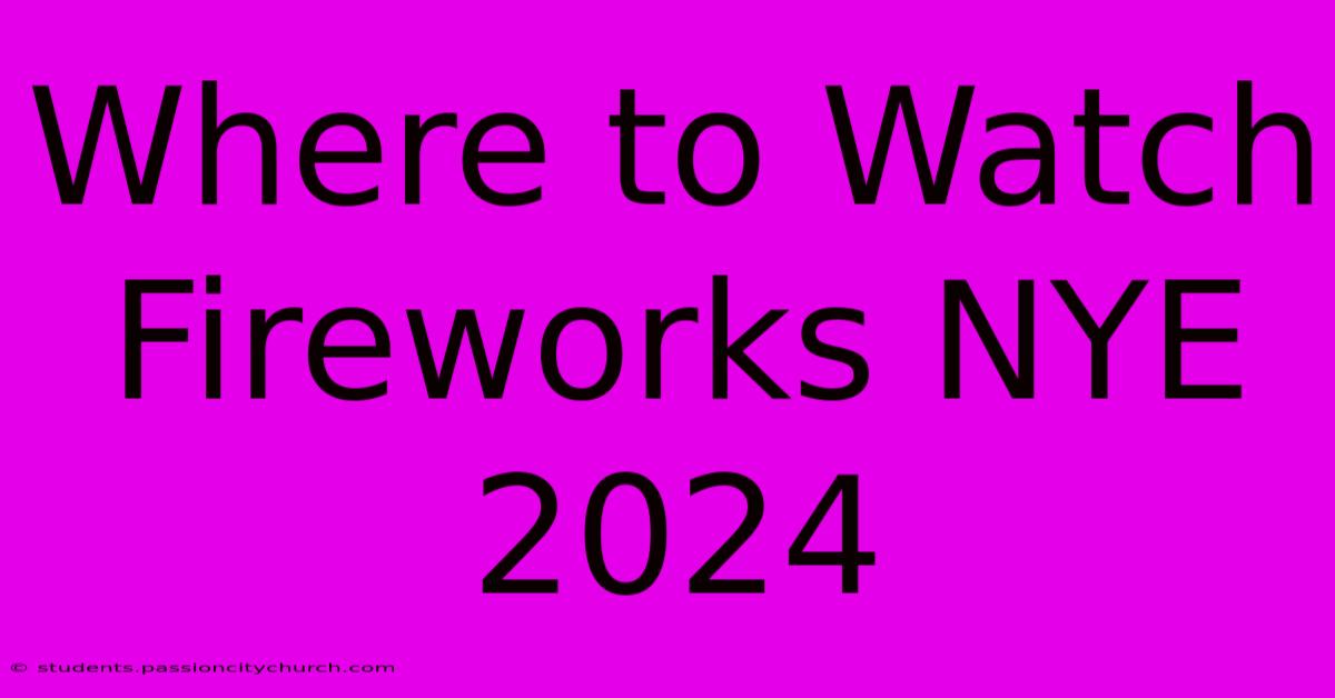 Where To Watch Fireworks NYE 2024