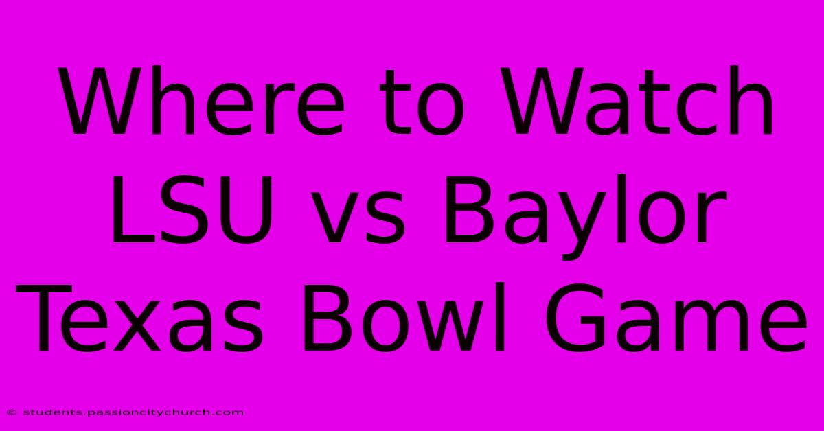 Where To Watch LSU Vs Baylor Texas Bowl Game