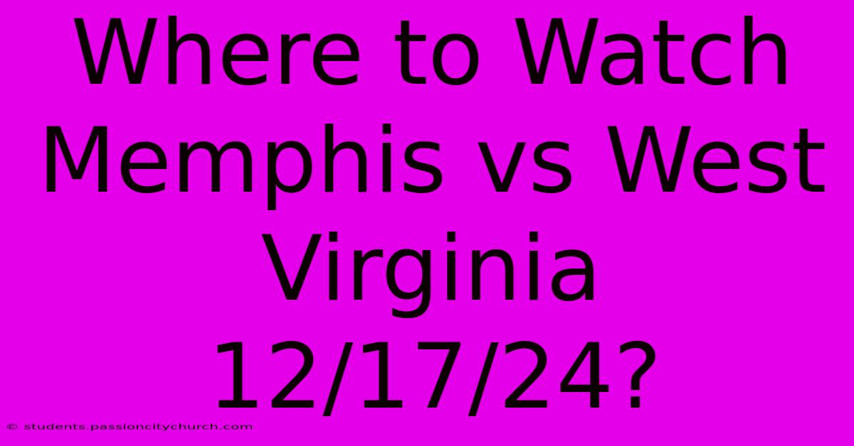 Where To Watch Memphis Vs West Virginia 12/17/24?