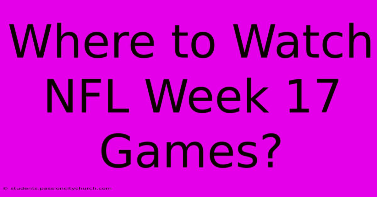 Where To Watch NFL Week 17 Games?