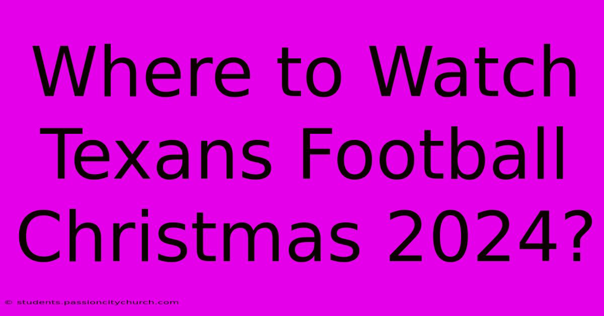 Where To Watch Texans Football Christmas 2024?