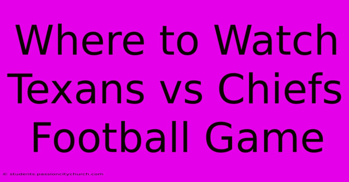 Where To Watch Texans Vs Chiefs Football Game