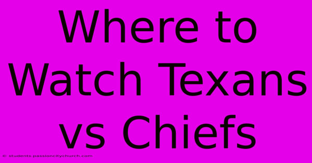 Where To Watch Texans Vs Chiefs