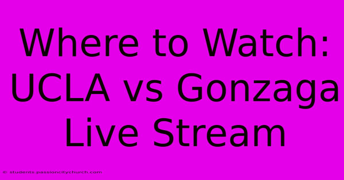 Where To Watch: UCLA Vs Gonzaga Live Stream