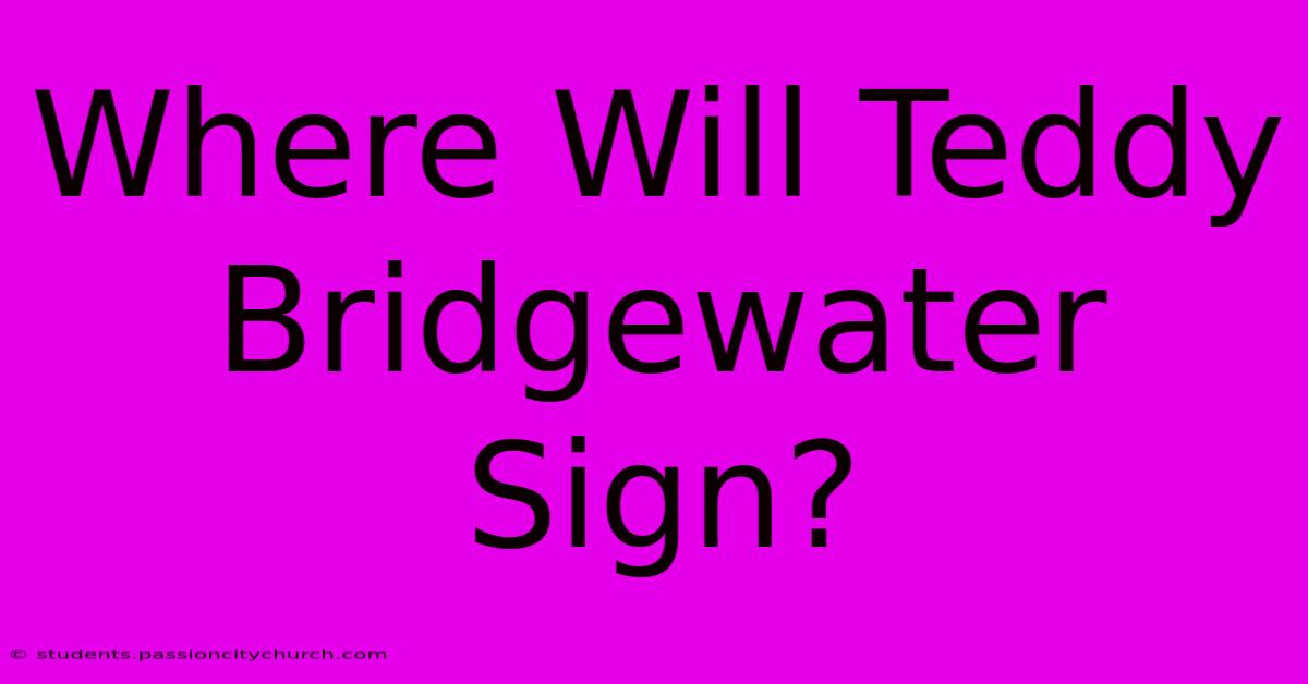 Where Will Teddy Bridgewater Sign?