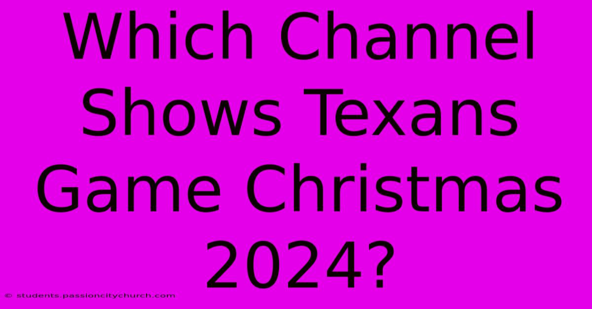 Which Channel Shows Texans Game Christmas 2024?