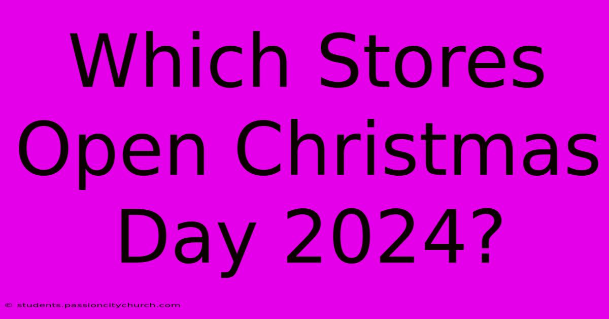 Which Stores Open Christmas Day 2024?