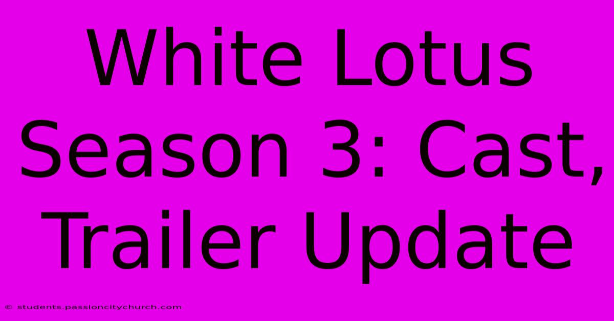 White Lotus Season 3: Cast, Trailer Update