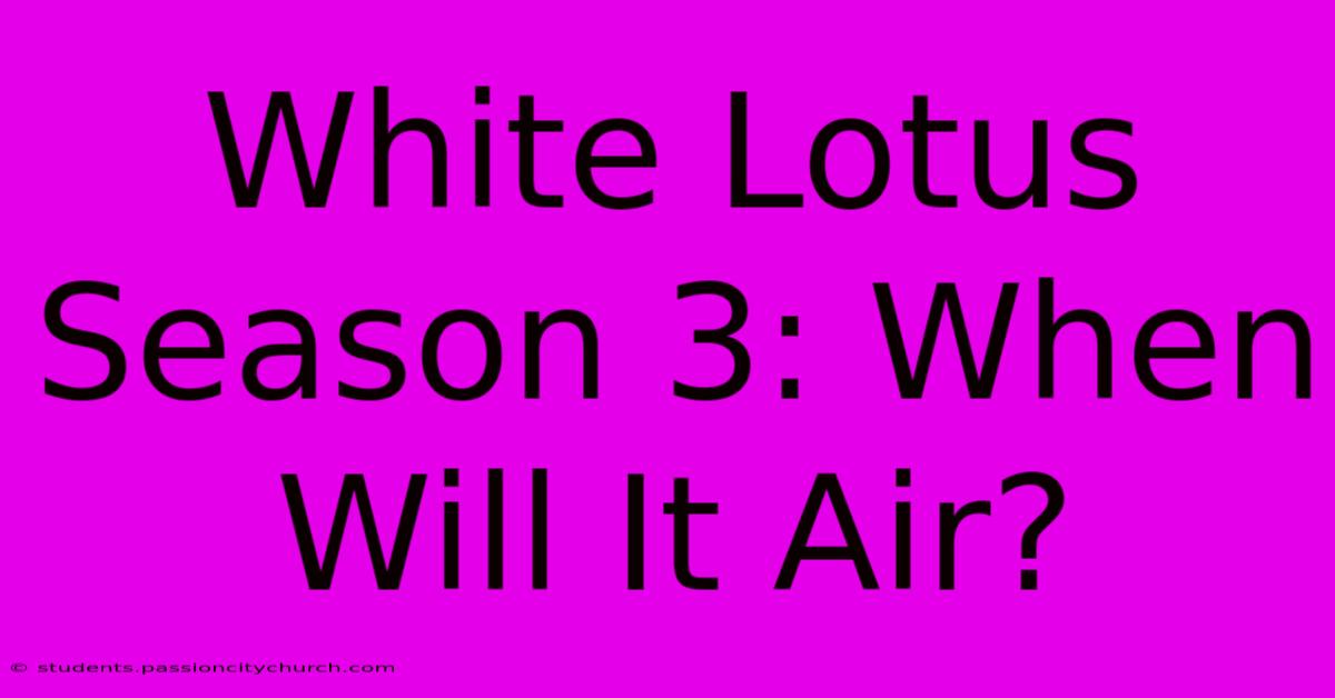 White Lotus Season 3: When Will It Air?