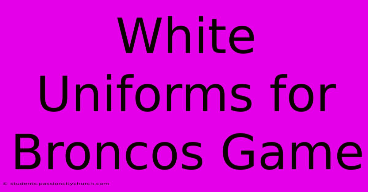 White Uniforms For Broncos Game