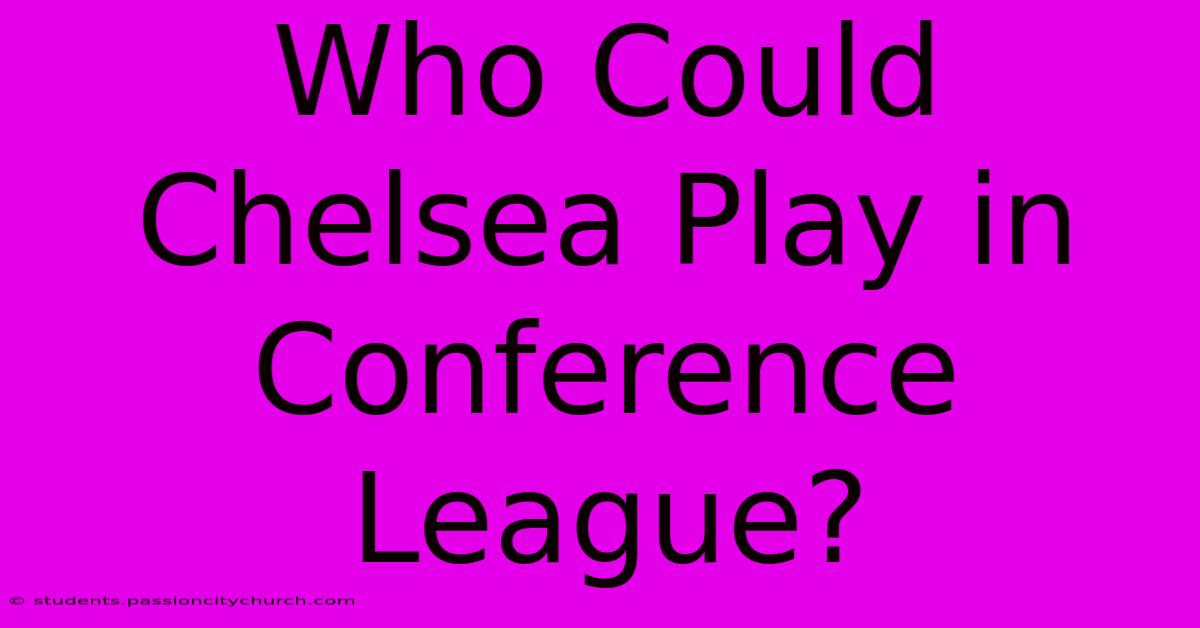 Who Could Chelsea Play In Conference League?