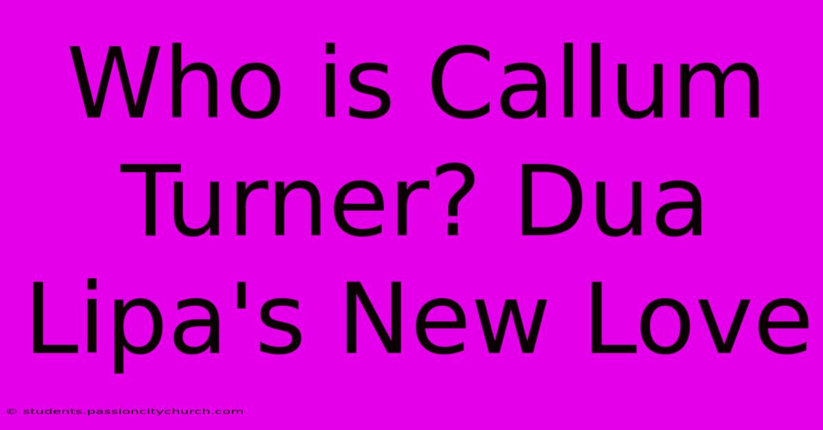 Who Is Callum Turner? Dua Lipa's New Love