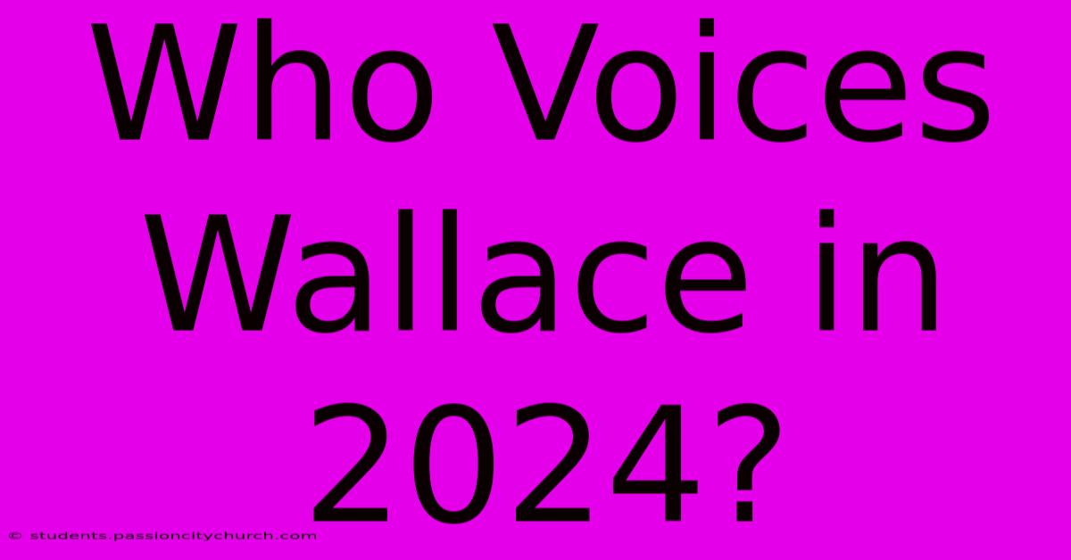 Who Voices Wallace In 2024?