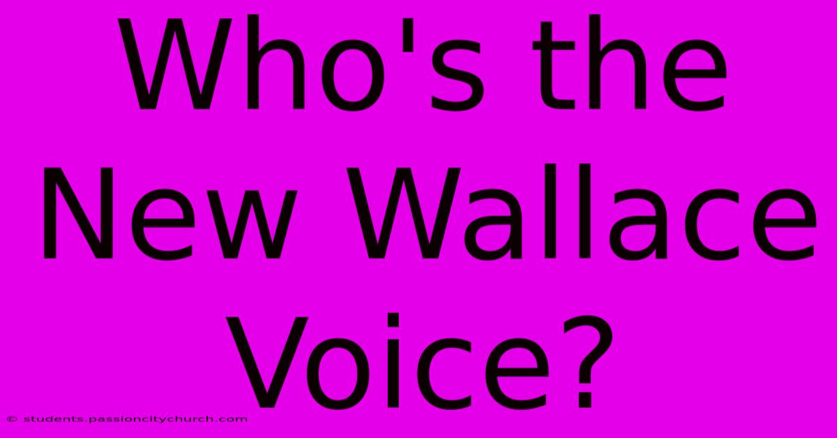 Who's The New Wallace Voice?