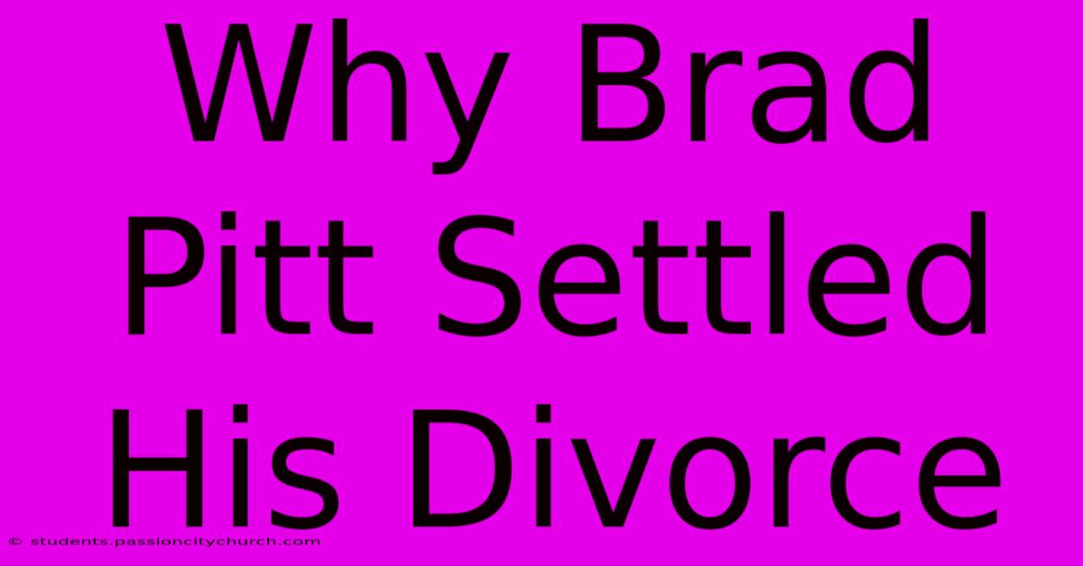 Why Brad Pitt Settled His Divorce