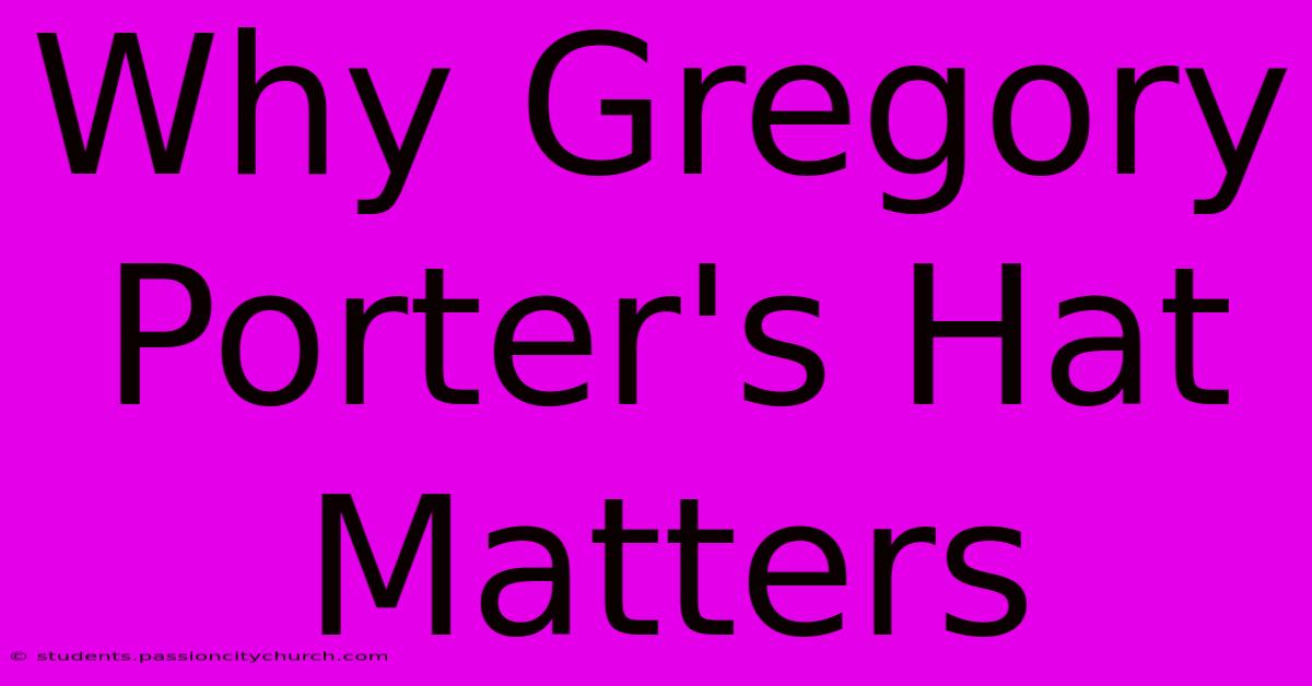 Why Gregory Porter's Hat Matters