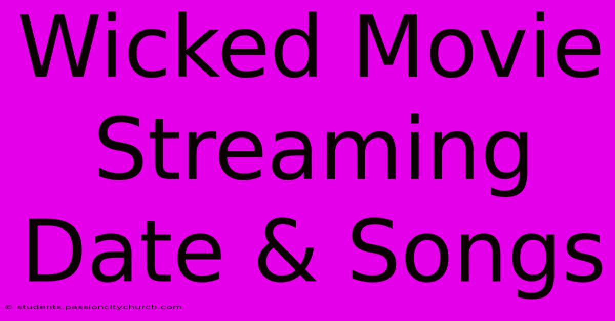 Wicked Movie Streaming Date & Songs