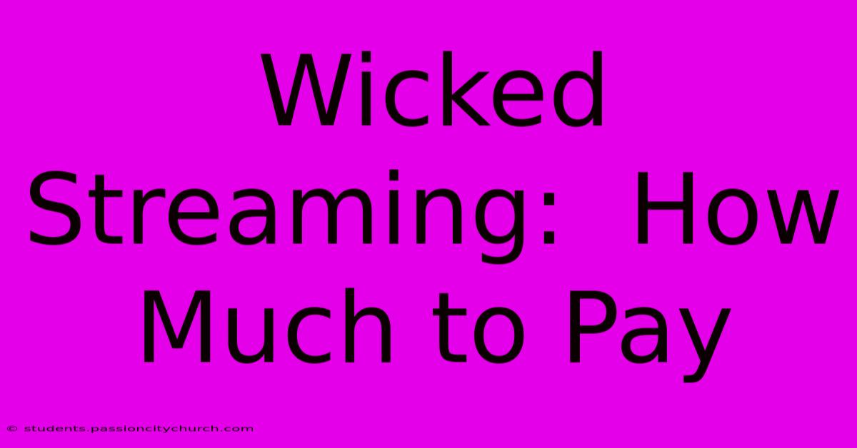 Wicked Streaming:  How Much To Pay