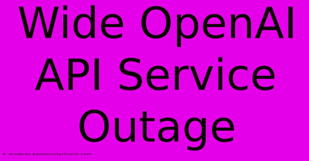 Wide OpenAI API Service Outage