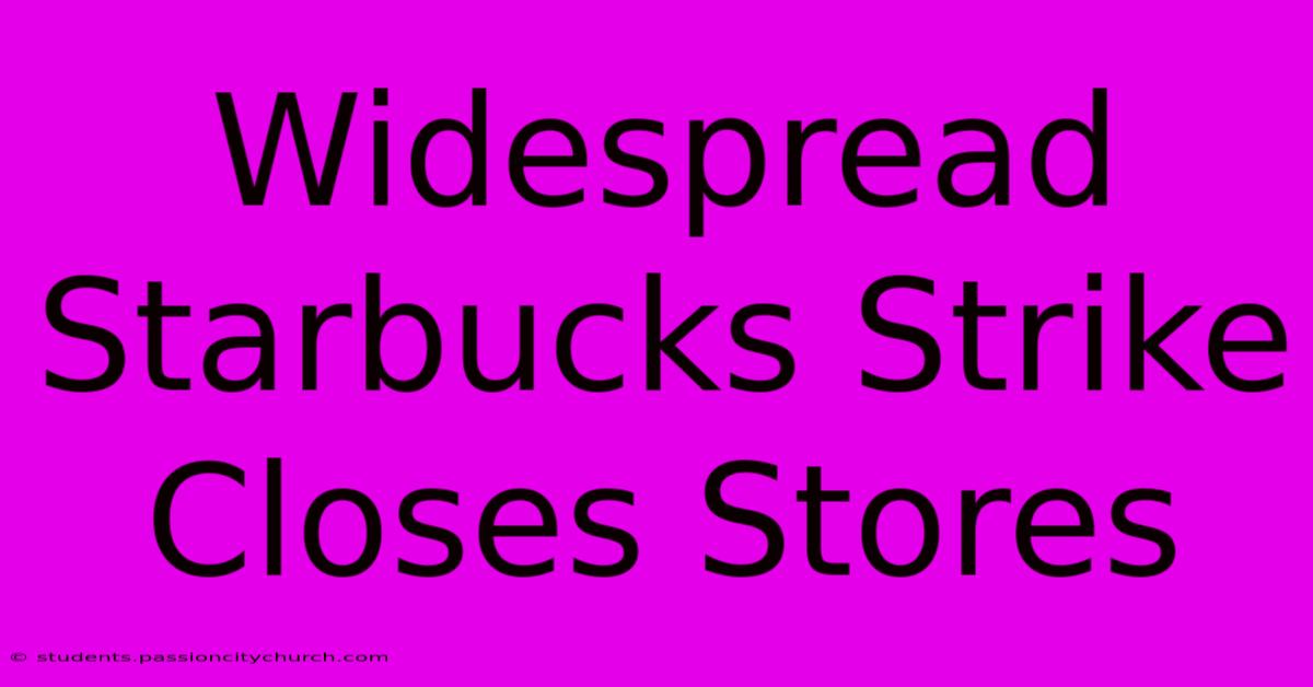 Widespread Starbucks Strike Closes Stores