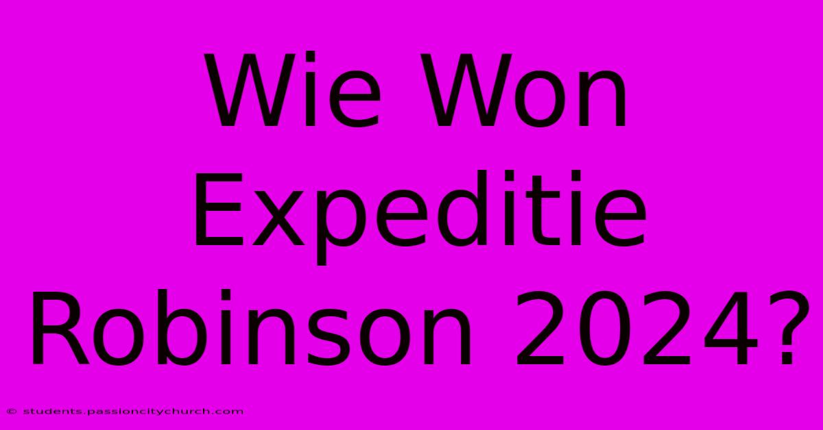 Wie Won Expeditie Robinson 2024?