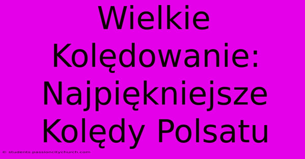 Wielkie Kolędowanie: Najpiękniejsze Kolędy Polsatu