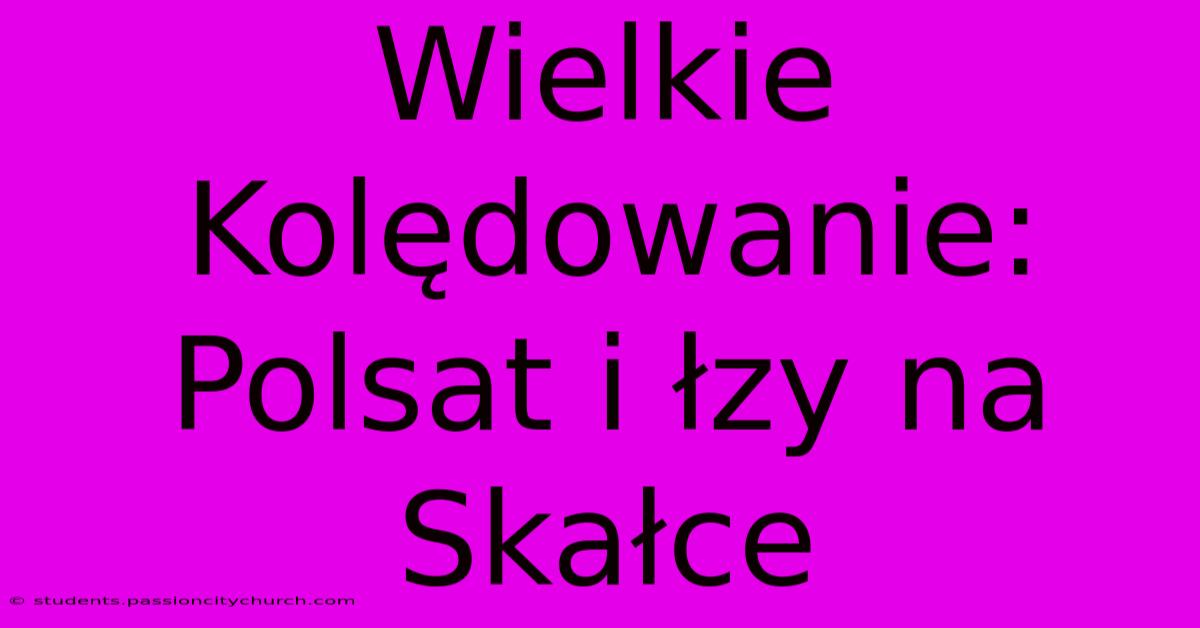 Wielkie Kolędowanie: Polsat I Łzy Na Skałce