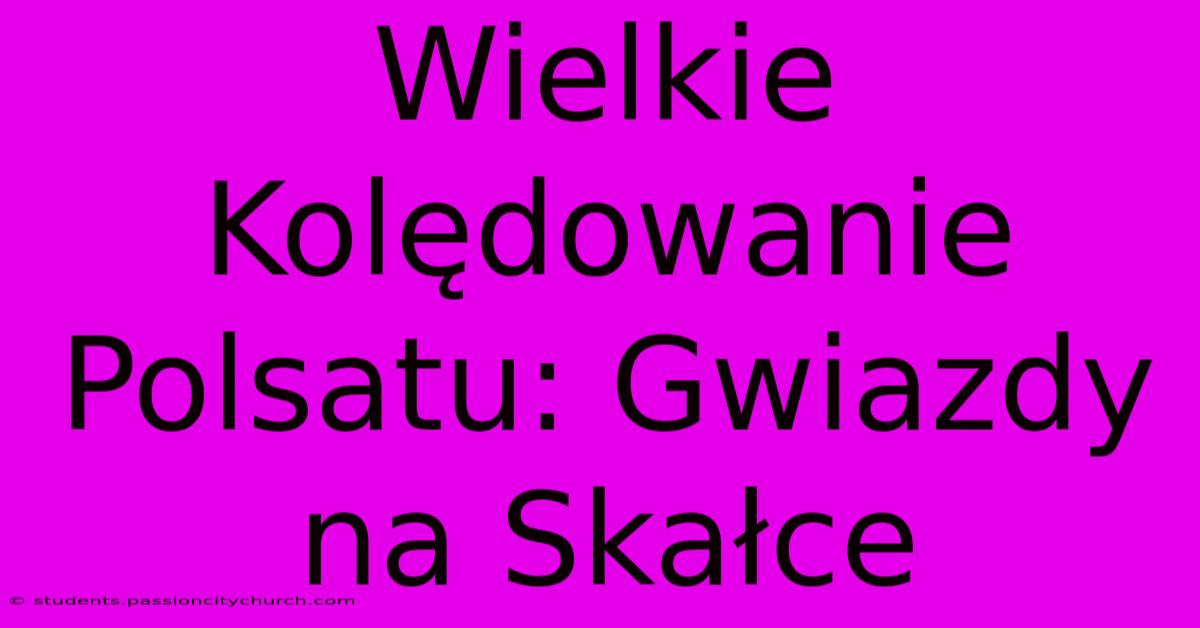 Wielkie Kolędowanie Polsatu: Gwiazdy Na Skałce