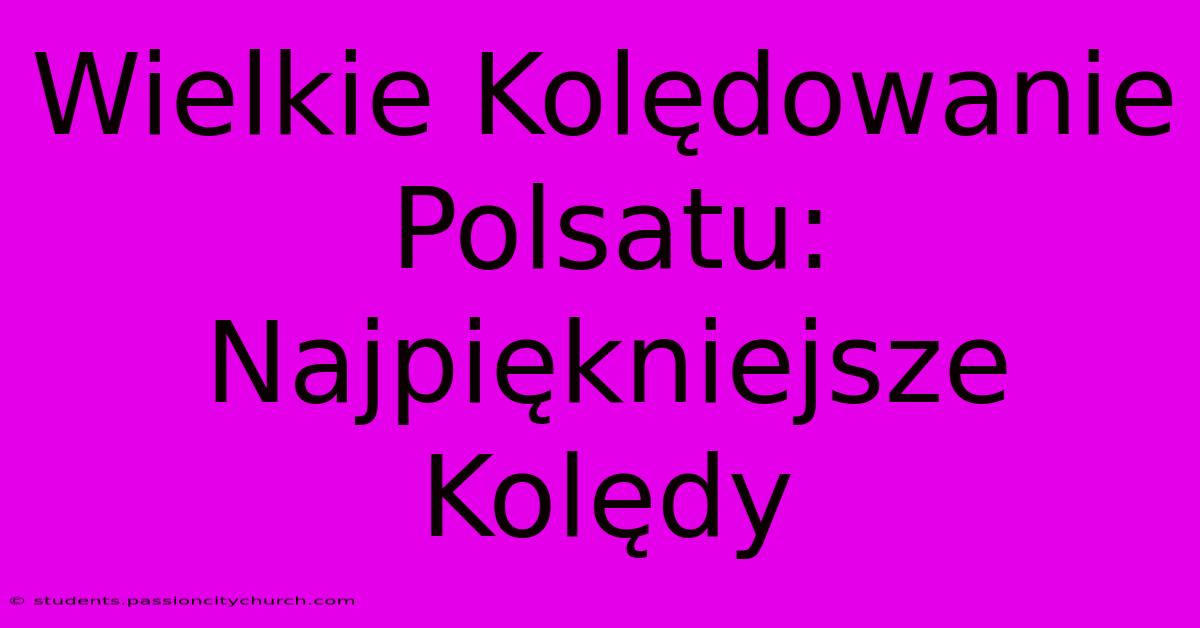 Wielkie Kolędowanie Polsatu: Najpiękniejsze Kolędy