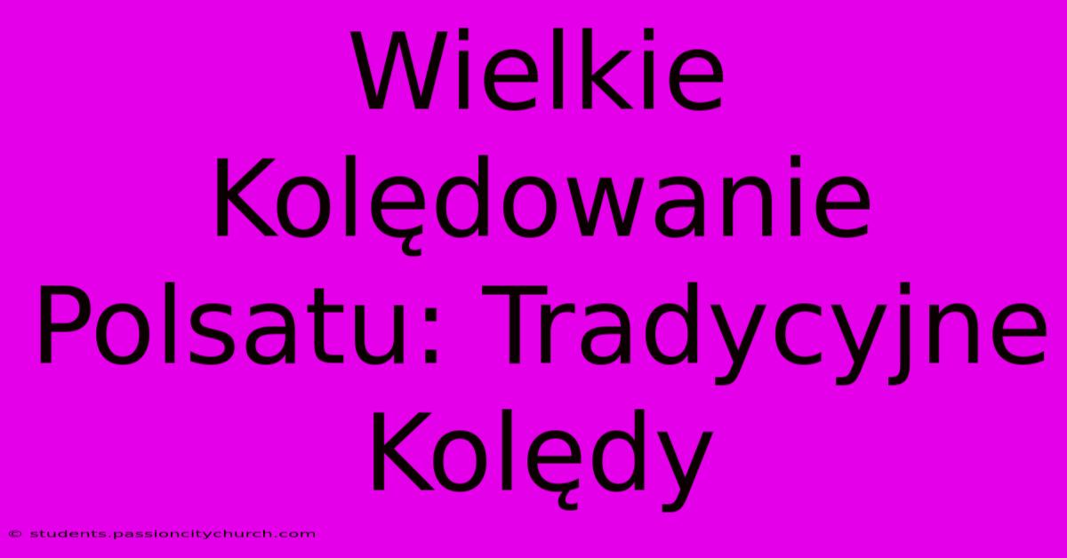 Wielkie Kolędowanie Polsatu: Tradycyjne Kolędy