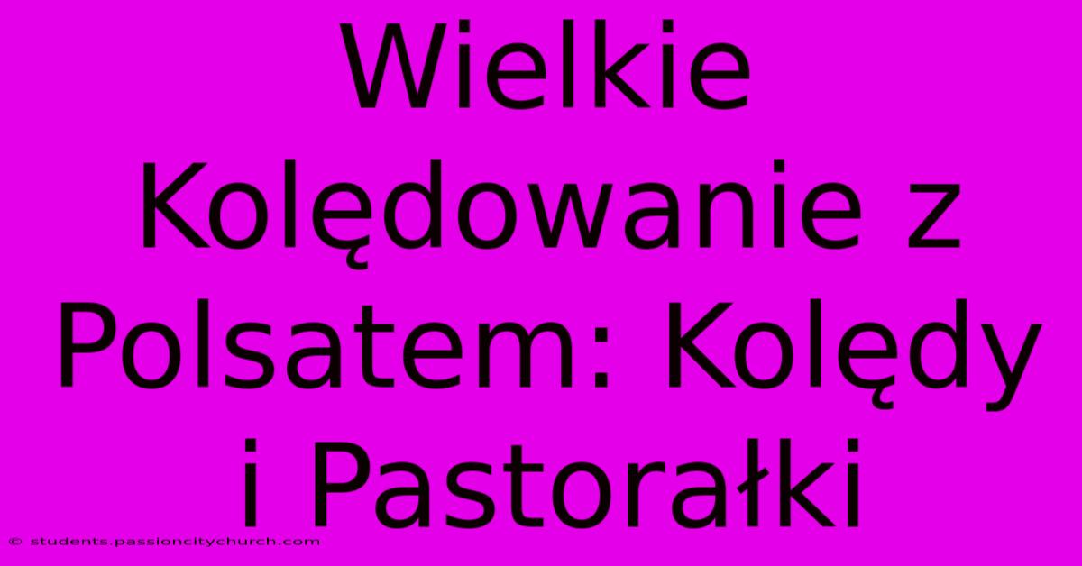 Wielkie Kolędowanie Z Polsatem: Kolędy I Pastorałki