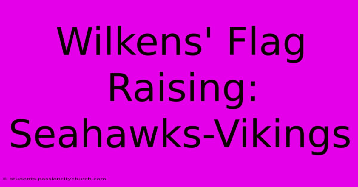 Wilkens' Flag Raising: Seahawks-Vikings