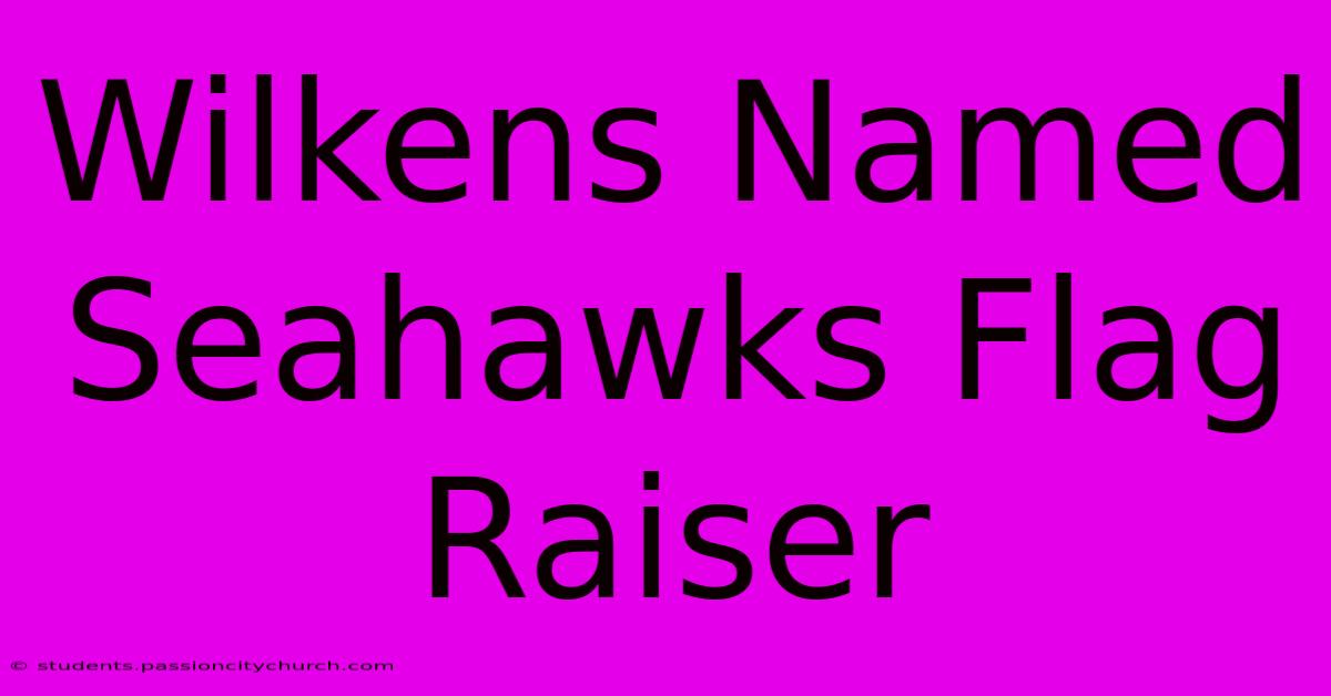 Wilkens Named Seahawks Flag Raiser