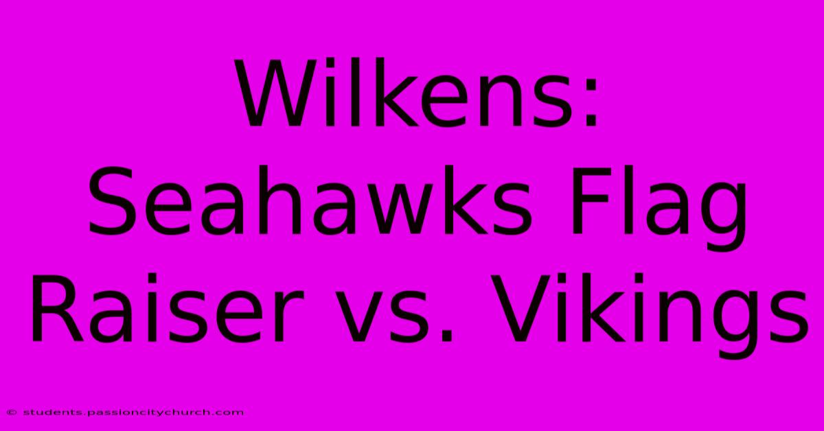 Wilkens: Seahawks Flag Raiser Vs. Vikings