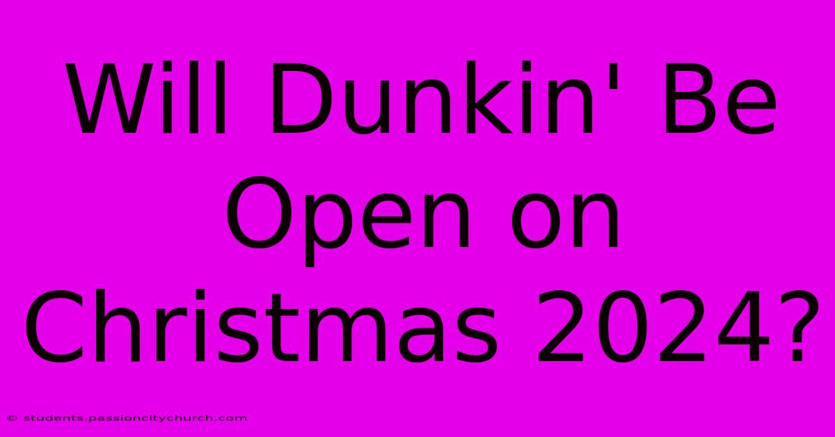 Will Dunkin' Be Open On Christmas 2024?