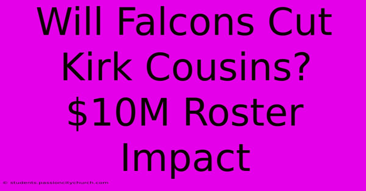 Will Falcons Cut Kirk Cousins? $10M Roster Impact