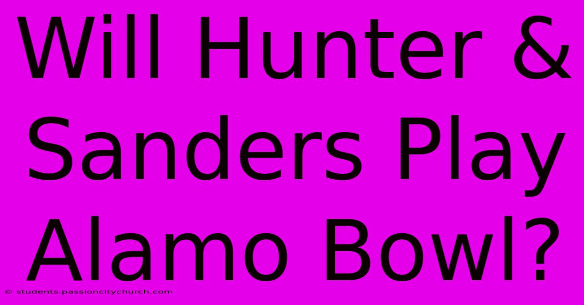 Will Hunter & Sanders Play Alamo Bowl?