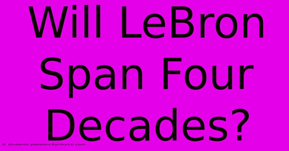 Will LeBron Span Four Decades?