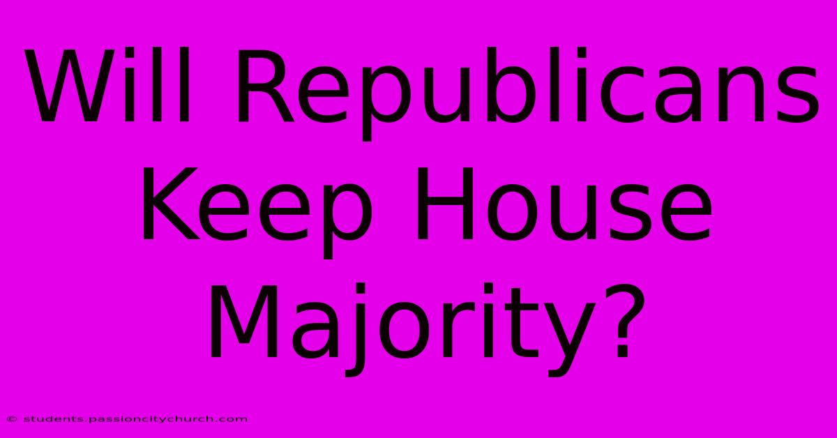 Will Republicans Keep House Majority?