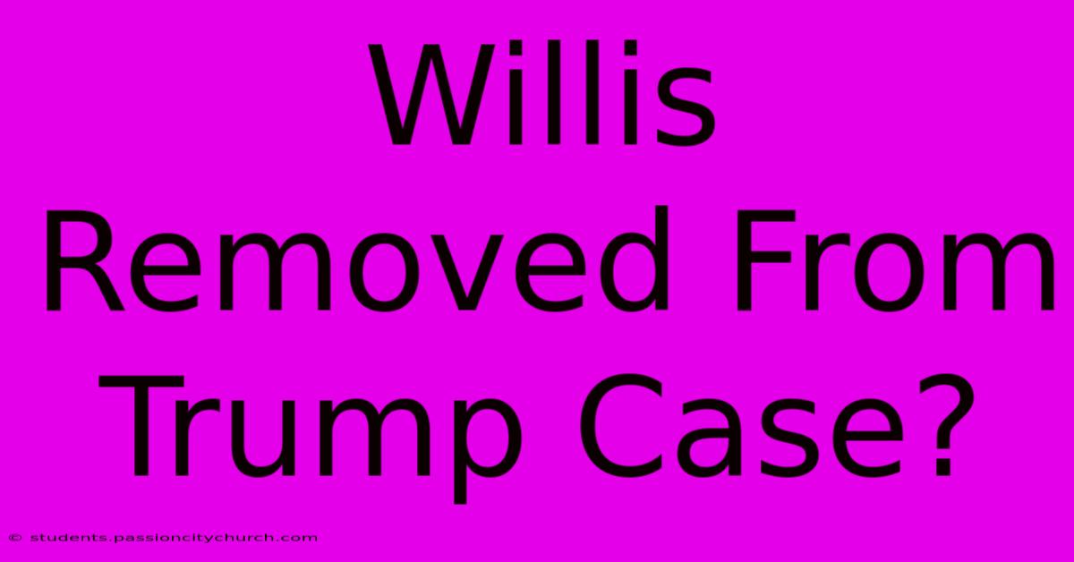 Willis Removed From Trump Case?