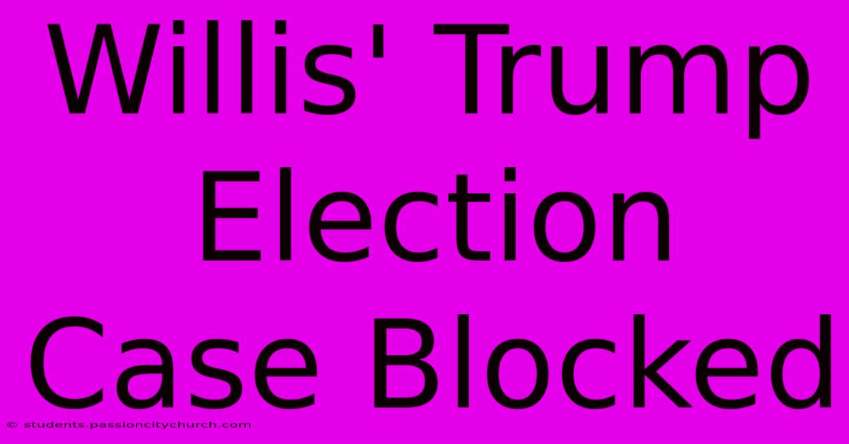 Willis' Trump Election Case Blocked