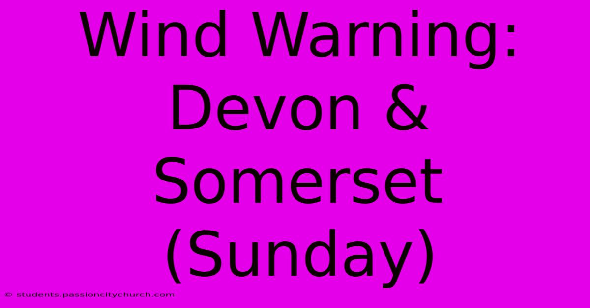 Wind Warning: Devon & Somerset (Sunday)