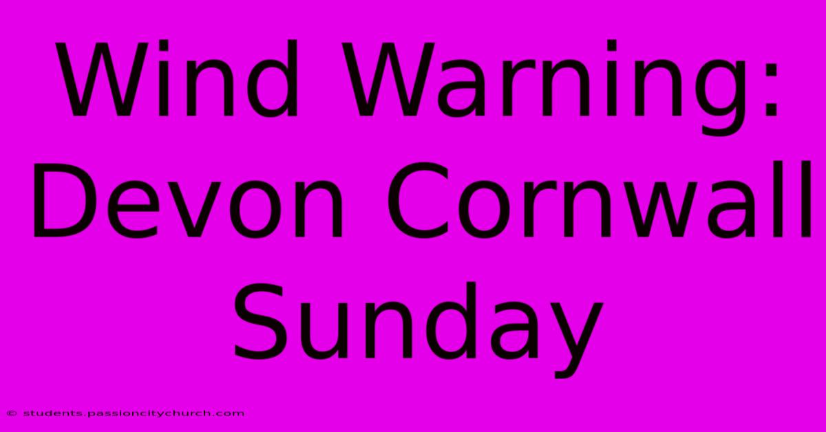 Wind Warning: Devon Cornwall Sunday